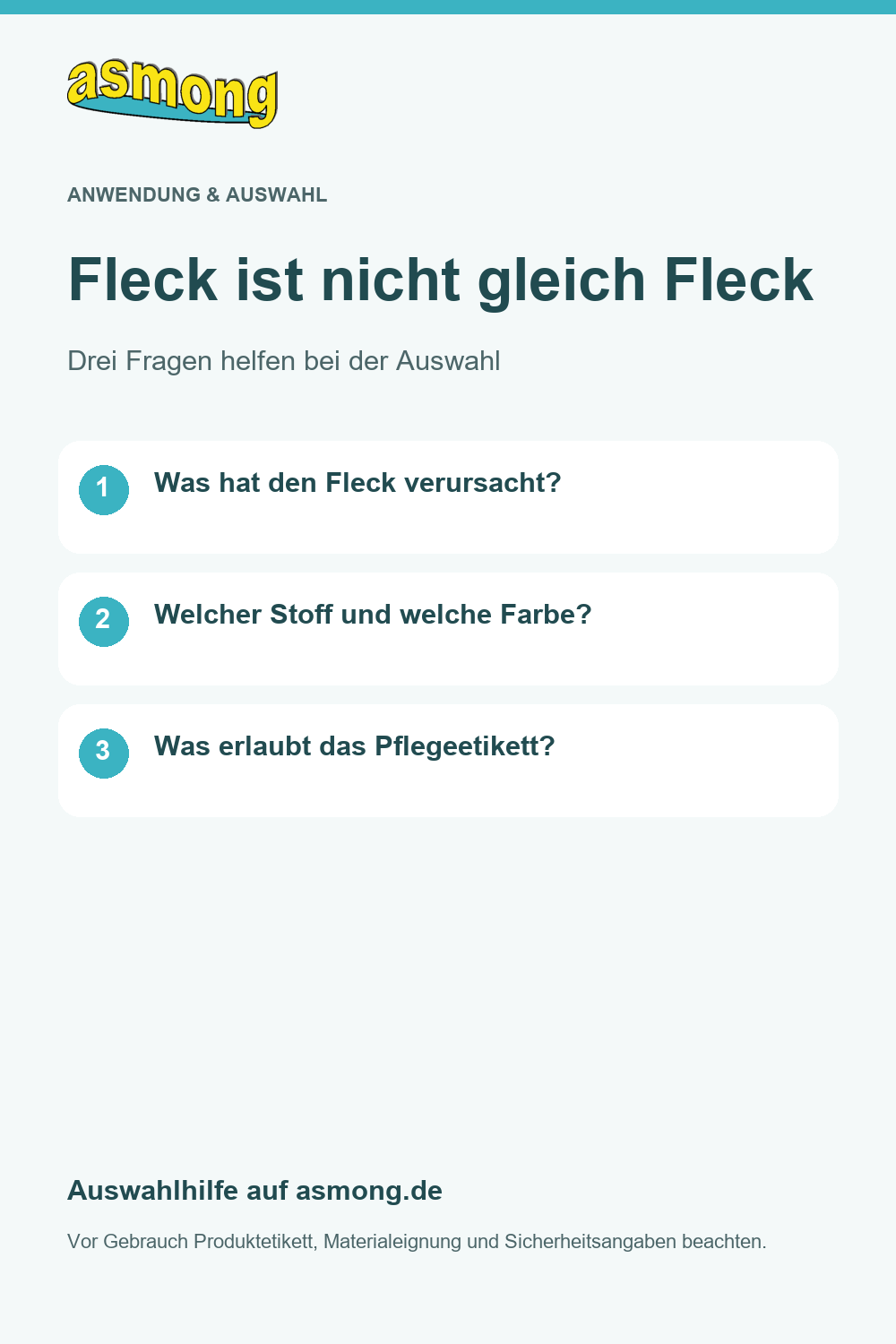 Fleck ist nicht gleich Fleck: Kaffee, Fett oder Gras? Für die Auswahl zählen Fleckenart, Stoff, Farbe und Pflegeetikett. Teilen Sie uns auch mit, welche Mittel bereits eingesetzt wurden. Ein Produkt für waschbare Kleidung passt nicht automatisch zu Sofa oder Teppich. Die Fleckenfibel hilft beim Einstieg.